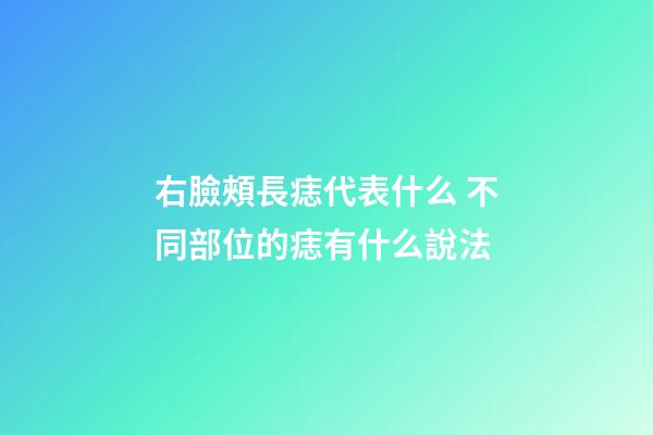 右臉頰長痣代表什么 不同部位的痣有什么說法